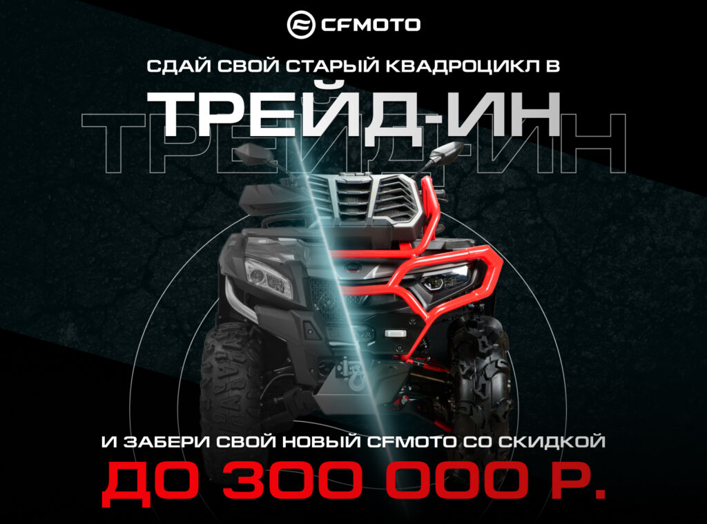 ТРЕЙД-ИН от&nbsp;CFMOTO с&nbsp;дополнительной выгодой до&nbsp;300&nbsp;000&nbsp;р.!
